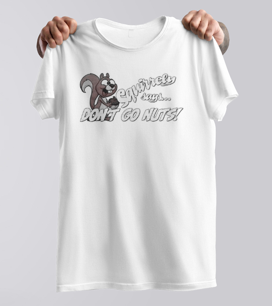 Squirrely Says Don't Go Nuts Squirrel Humor T-Shirt