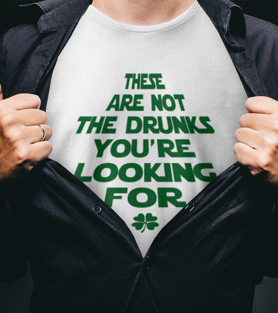 These Are Not The Drunks You're Looking For St Patrick's Day Shamrock T-Shirt