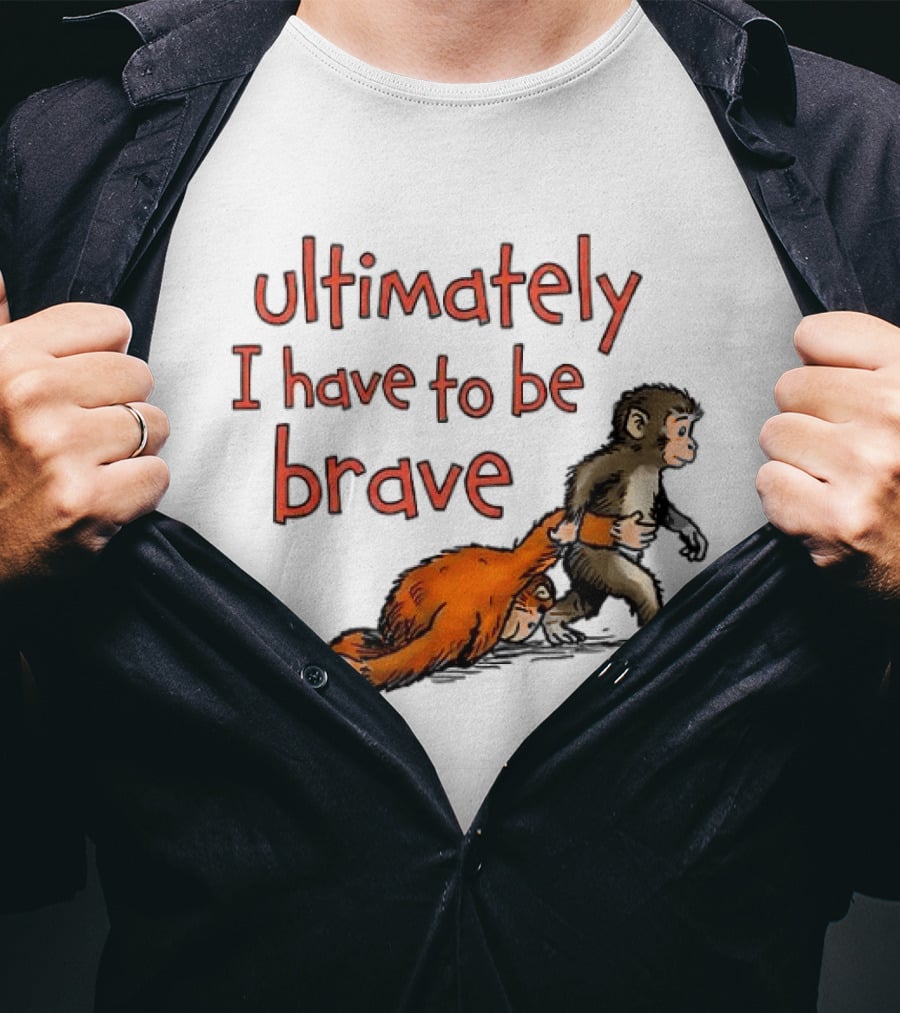 Ultimately I Have To Be Brave Monkey And Orangutan T-Shirt