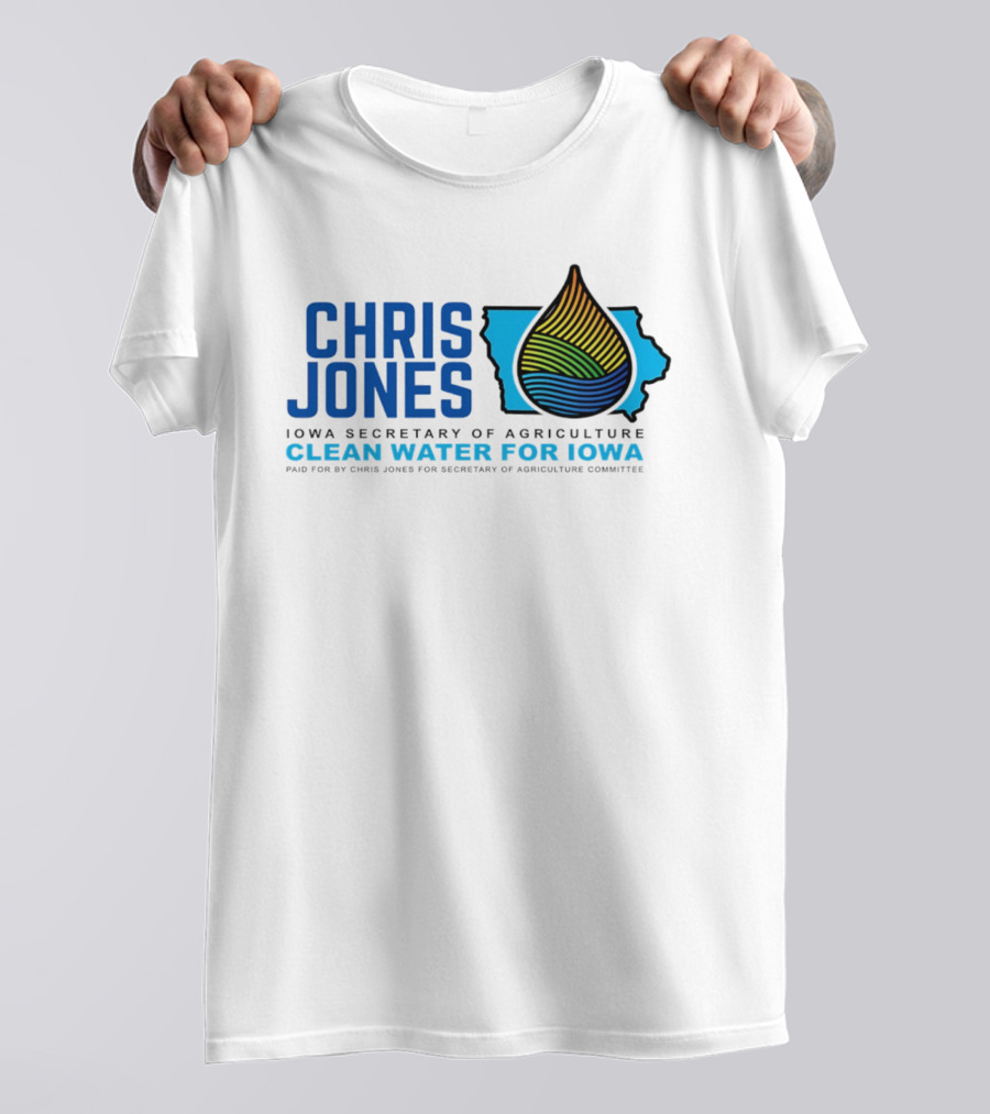 Chris Jones Iowa Secretary Of Agriculture Clean Water For Iowa Paid For By Chris Jones For Secretary Of Agriculture Committee T-Shirt