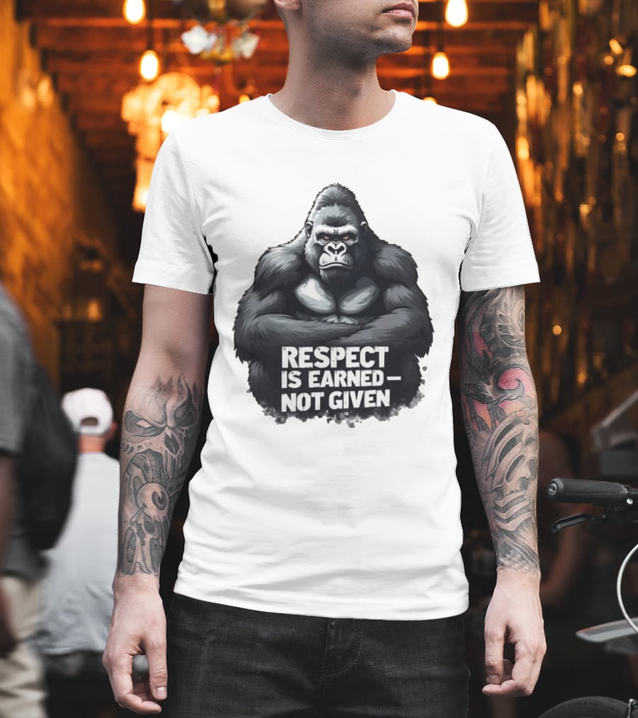 Gorilla Respect Is Earned Not Given T-Shirt