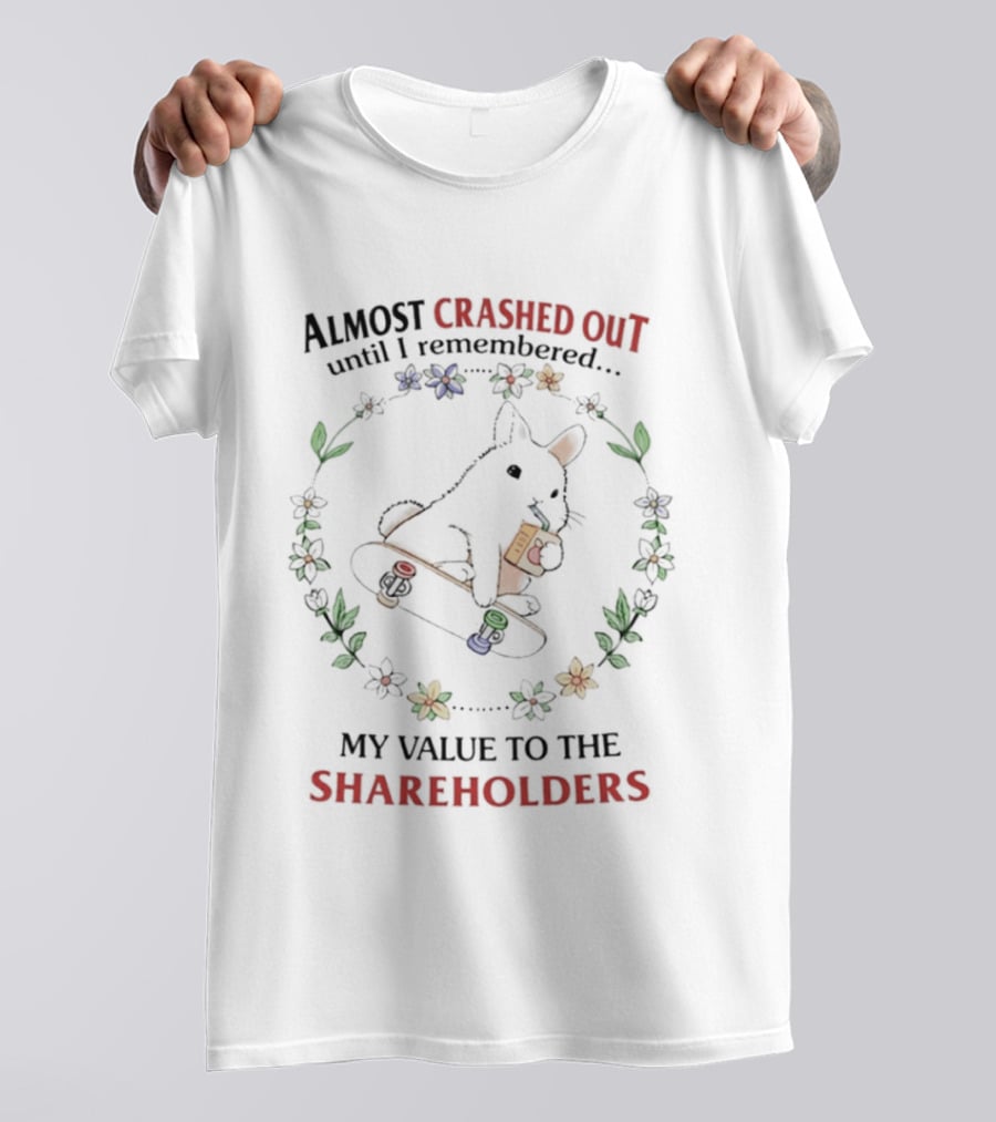Almost Crashed Out Rabbit Skateboard Remembered My Value To The Shareholders T-Shirt