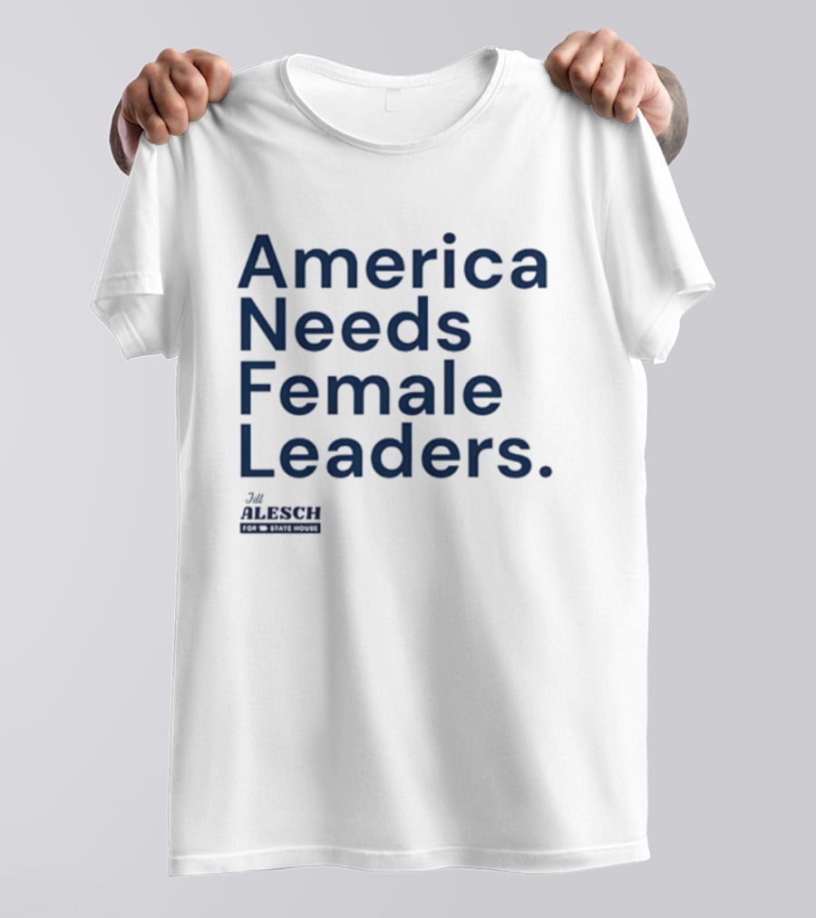 America Needs Female Leaders Jill Alesch T-Shirt
