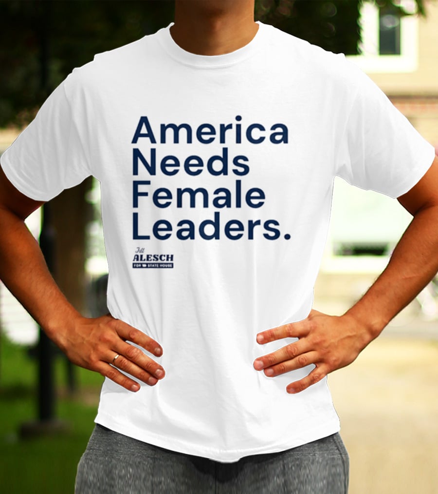 America Needs Female Leaders Jill Alesch T-Shirt