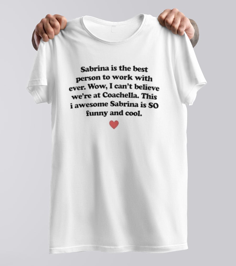 Sabrina Is The Best Person To Work With Ever At Coachella So T-Shirt