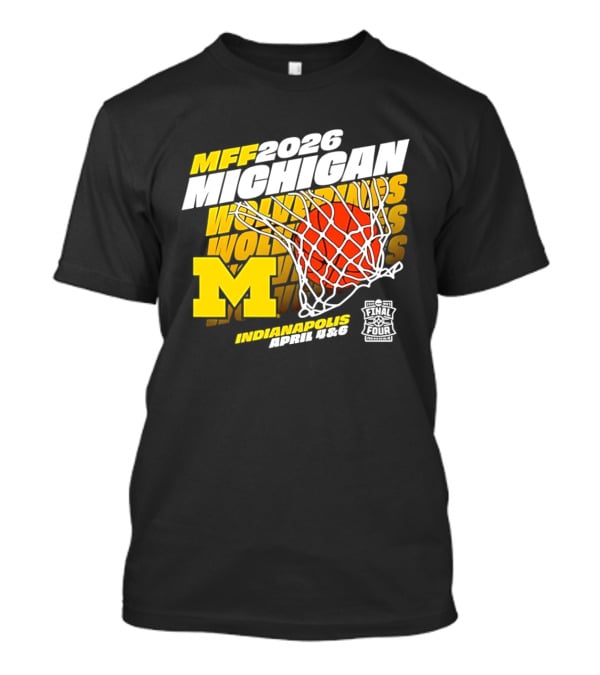 2026 Michigan Wolverines Basketball MFF Final Four Indianapolis March 1 3 T-Shirt