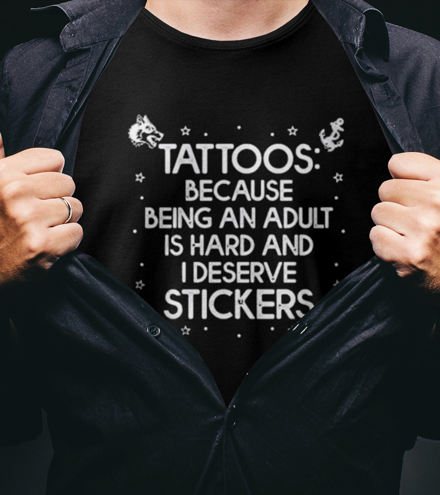 Tattoos Because Being An Adult Is Hard And I Deserve Stickers Fun T-Shirt