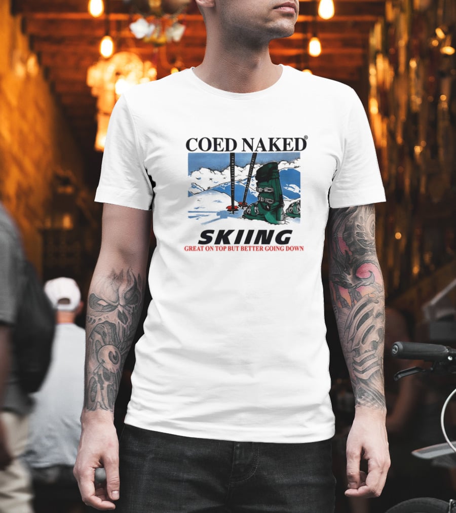 Coed Naked Skiing Great On Top Better Going Down T-Shirt