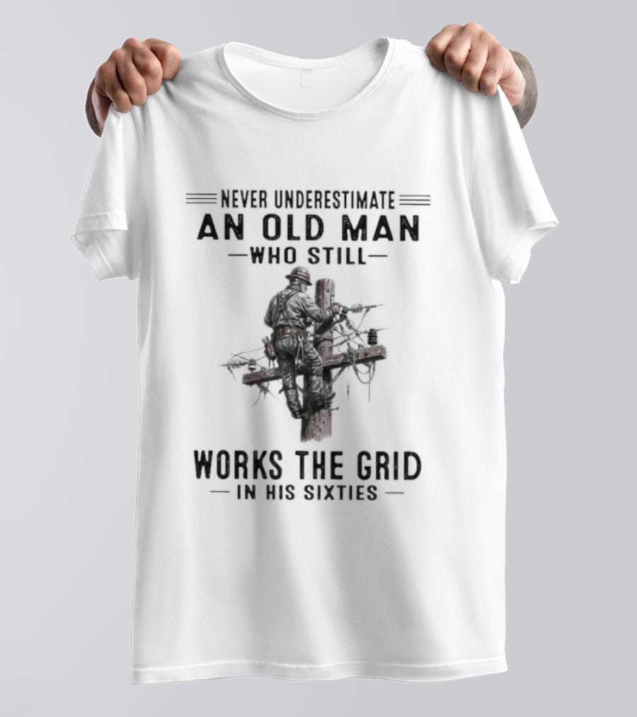 Never Underestimate An Old Man Who Still Works The Grid In His Sixties T-Shirt