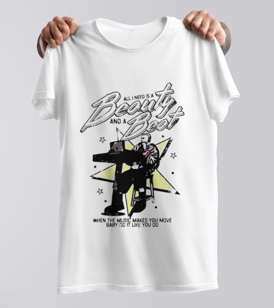 All I Need Is A Beauty And A Beat When The Music Makes You Move Baby Do It Like You Do T-Shirt