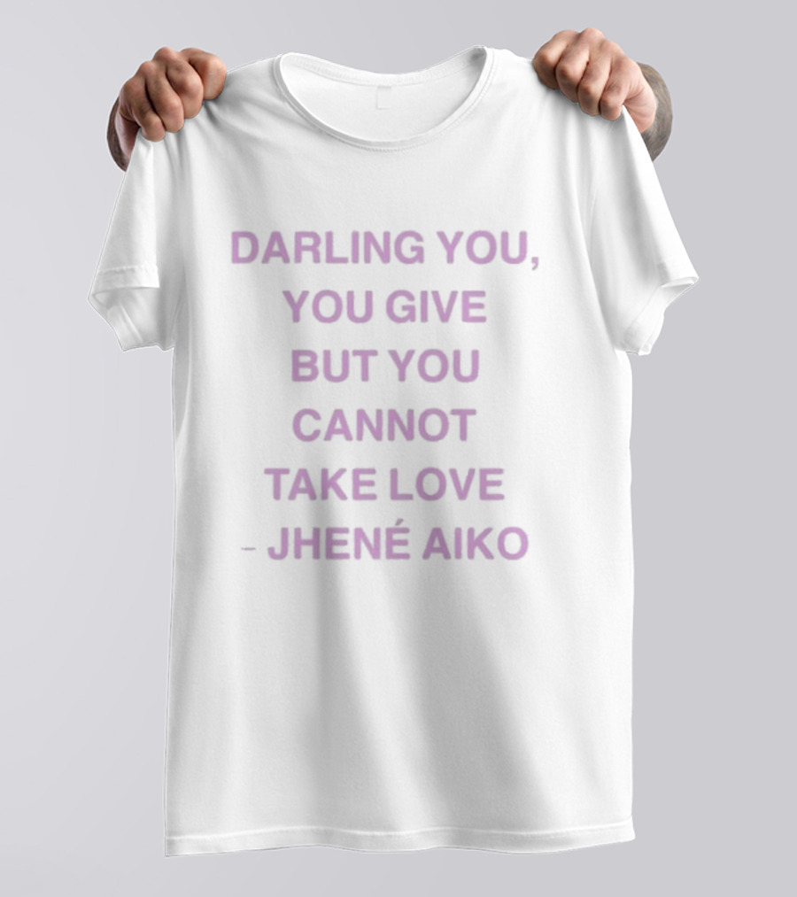 Jhené Aiko Darling You You Give But You Cannot Take Love T-Shirt