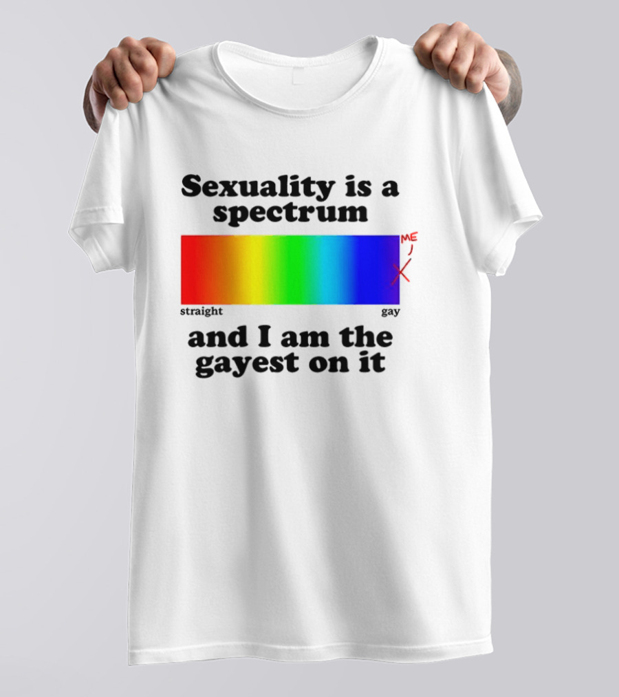 Sexuality Is A Spectrum And I Am The Gayest On It Rainbow LGBTQ+ Pride T-Shirt