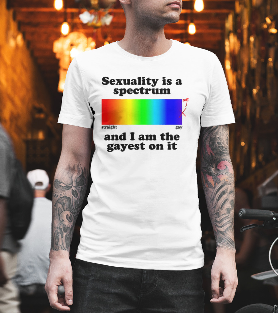 Sexuality Is A Spectrum And I Am The Gayest On It Rainbow LGBTQ+ Pride T-Shirt