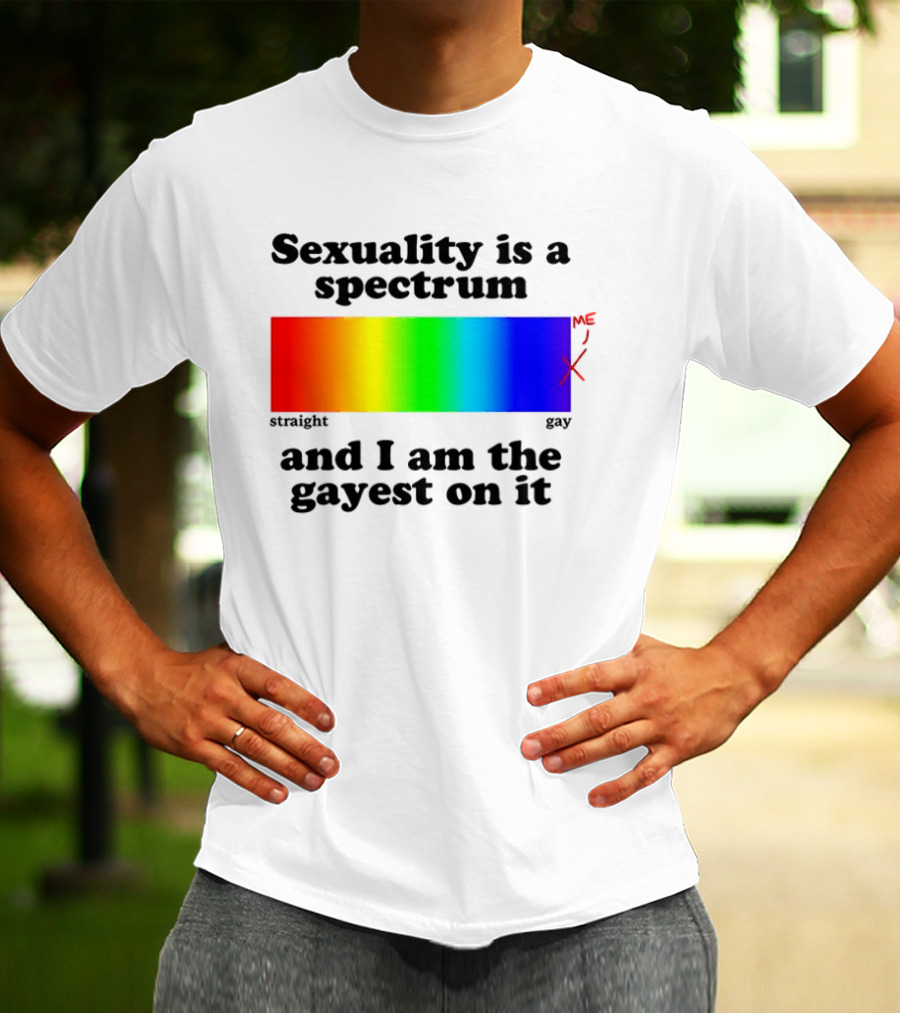 Sexuality Is A Spectrum And I Am The Gayest On It Rainbow LGBTQ+ Pride T-Shirt