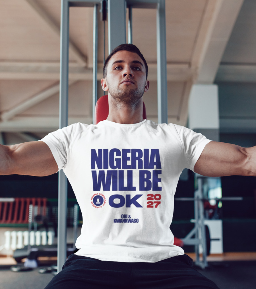 Nigeria Democratic Congress Nigeria Will Be OK 2027 Obi Kwankwaso T-Shirt