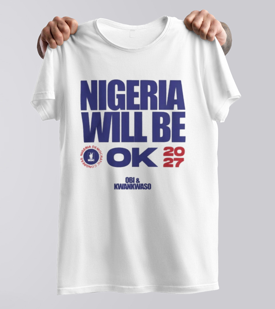 Nigeria Democratic Congress Nigeria Will Be OK 2027 Obi Kwankwaso T-Shirt