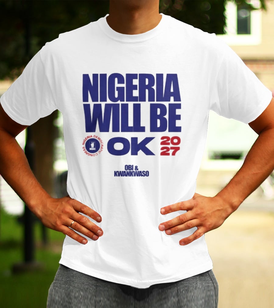 Nigeria Democratic Congress Nigeria Will Be OK 2027 Obi Kwankwaso T-Shirt