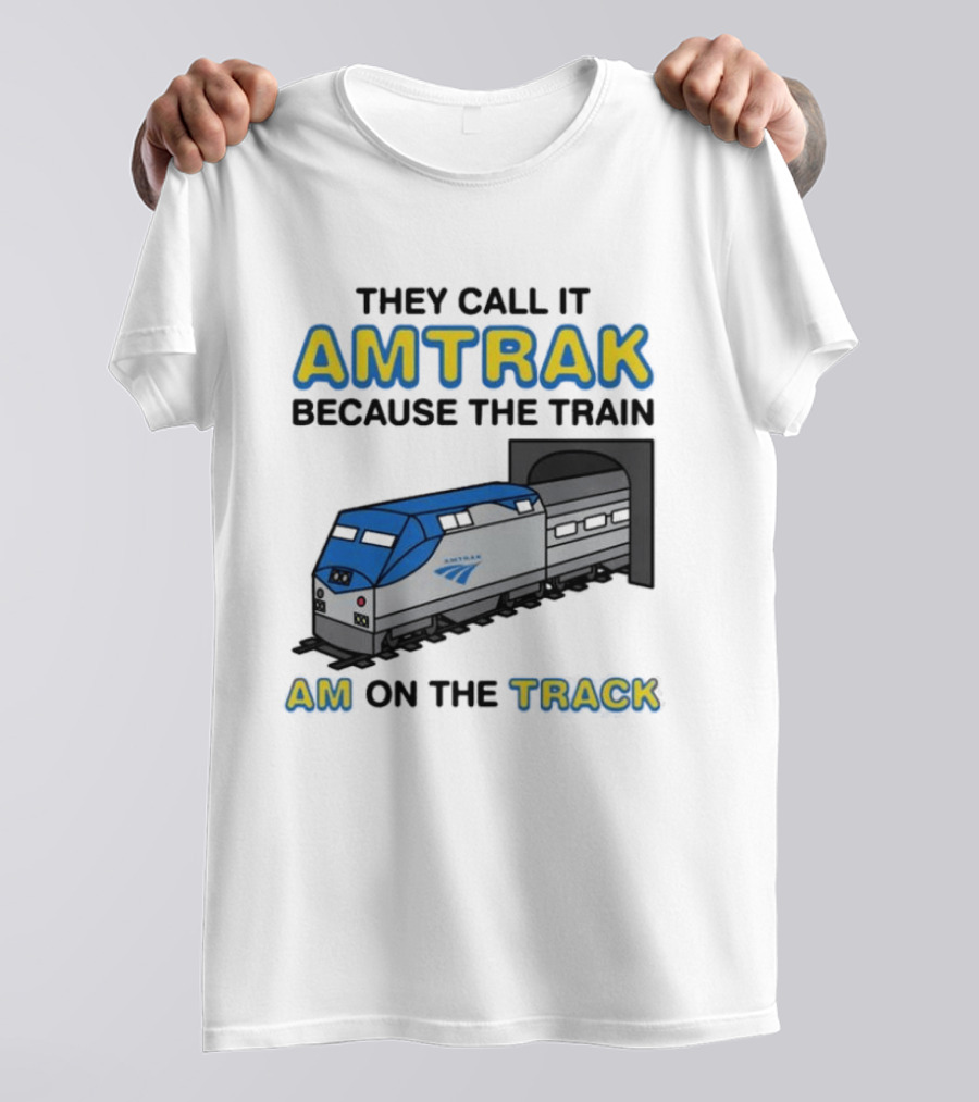 They Call It Amtrak Because The Train Am On The Track T-Shirt