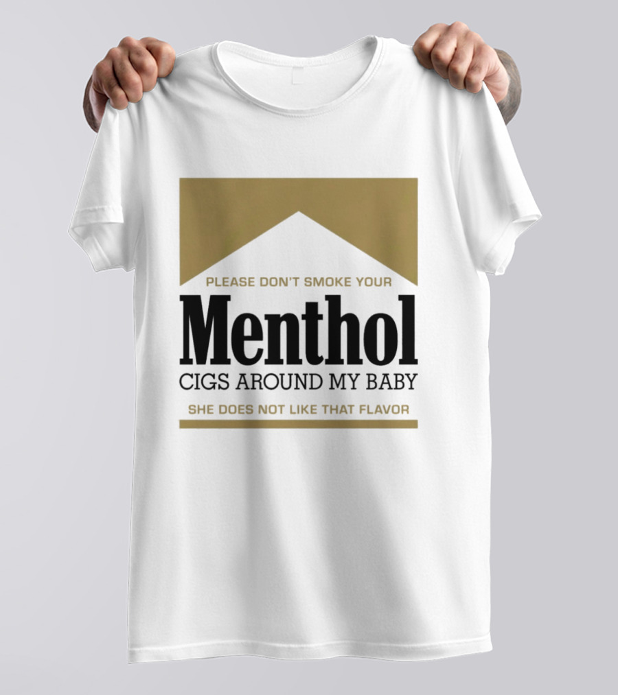 Please Don't Smoke Your Menthol Cigs Around My Baby She Does Not Like That Flavor T-Shirt