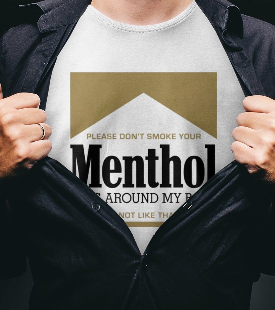 Please Don't Smoke Your Menthol Cigs Around My Baby She Does Not Like That Flavor T-Shirt