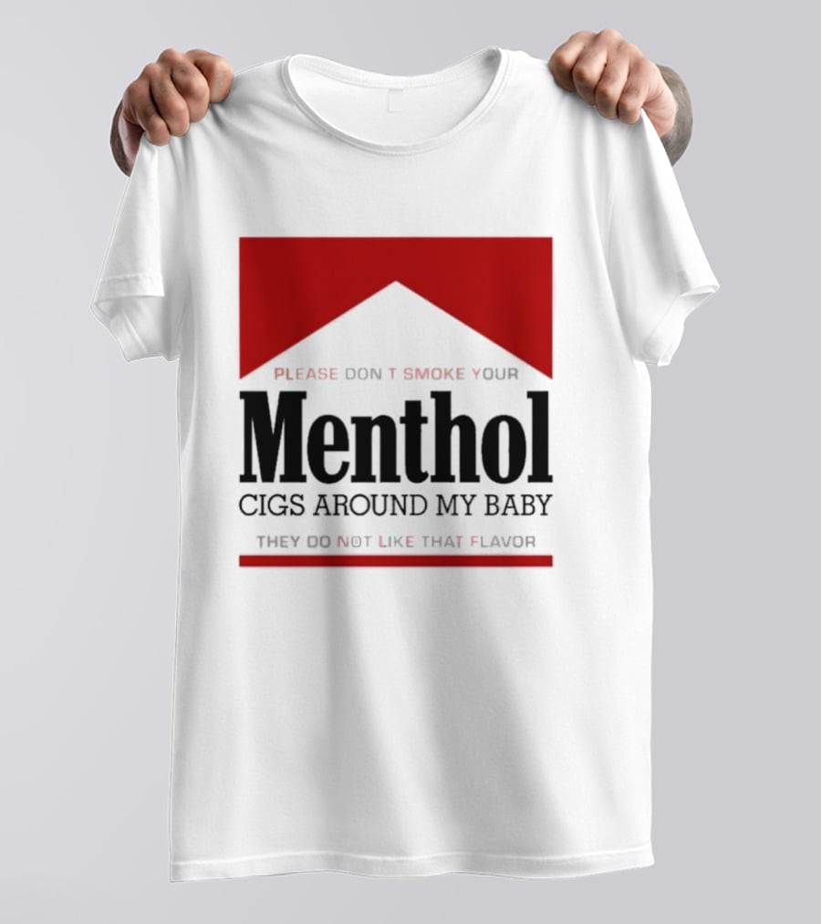 Please Don't Smoke Your Menthol Cigs Around My Baby They Do Not Like That Flavor T-Shirt