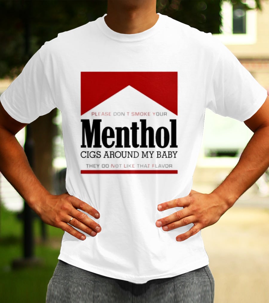 Please Don't Smoke Your Menthol Cigs Around My Baby They Do Not Like That Flavor T-Shirt