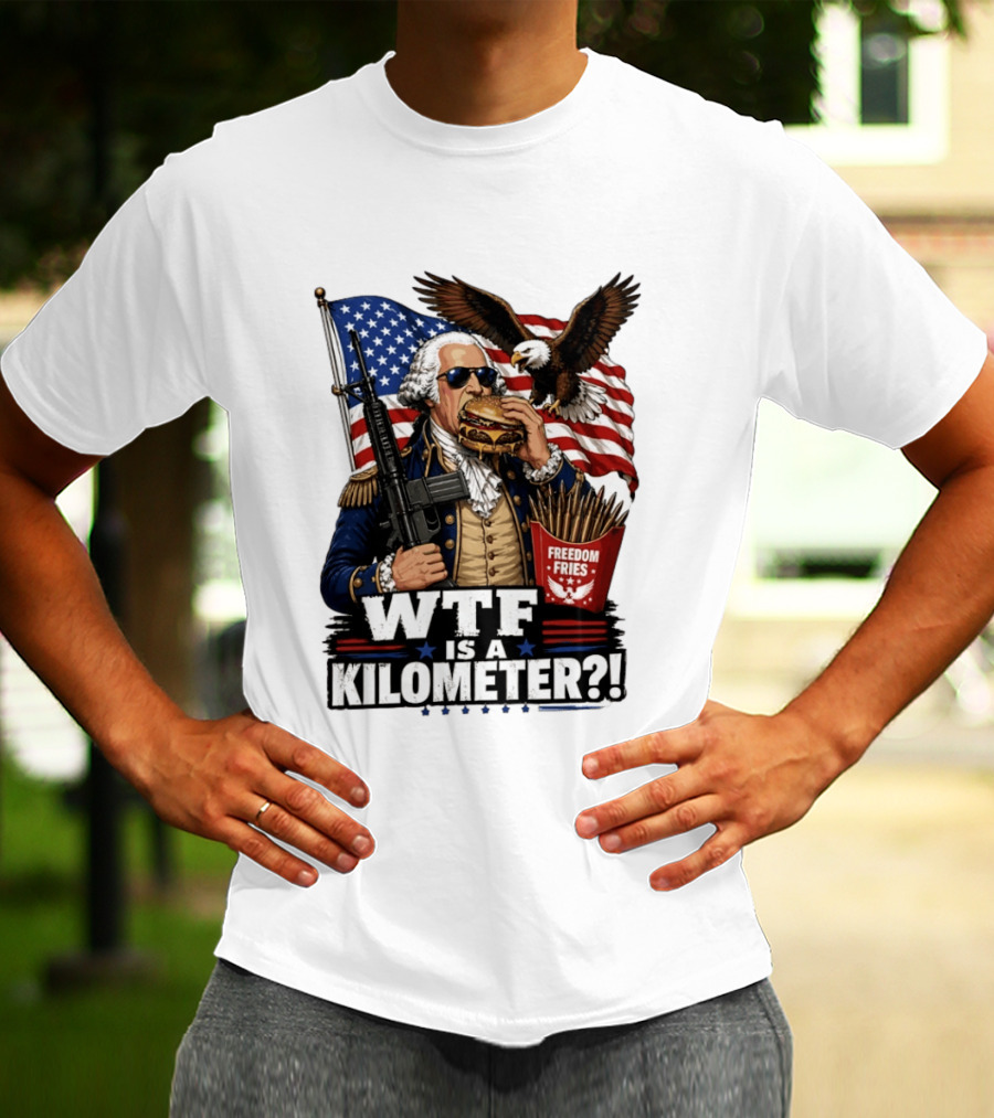 WTF Is A Kilometer George Washington Cheeseburger Freedom Fries AR 15 T-Shirt
