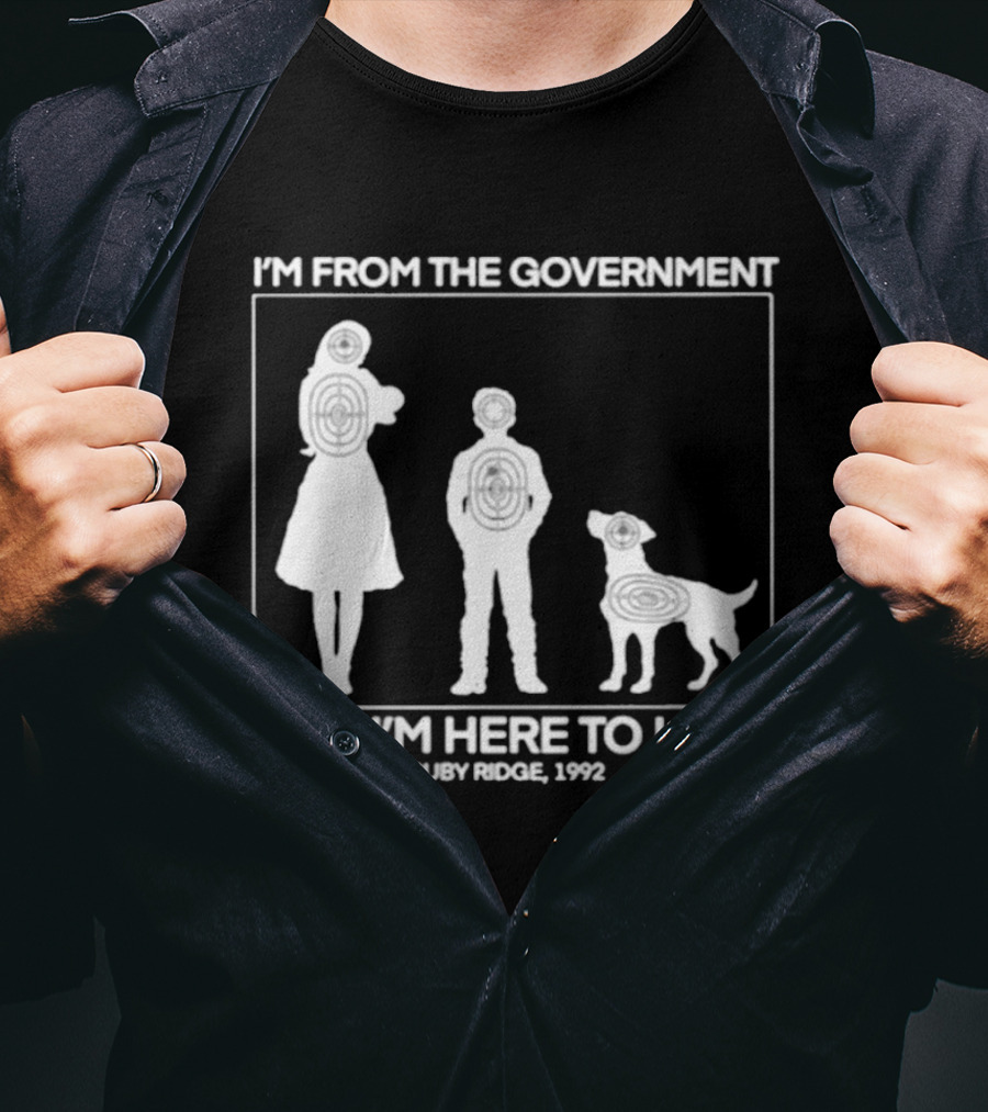 I'm From The Government And I'm Here To Help Ruby Ridge 1992 T-Shirt