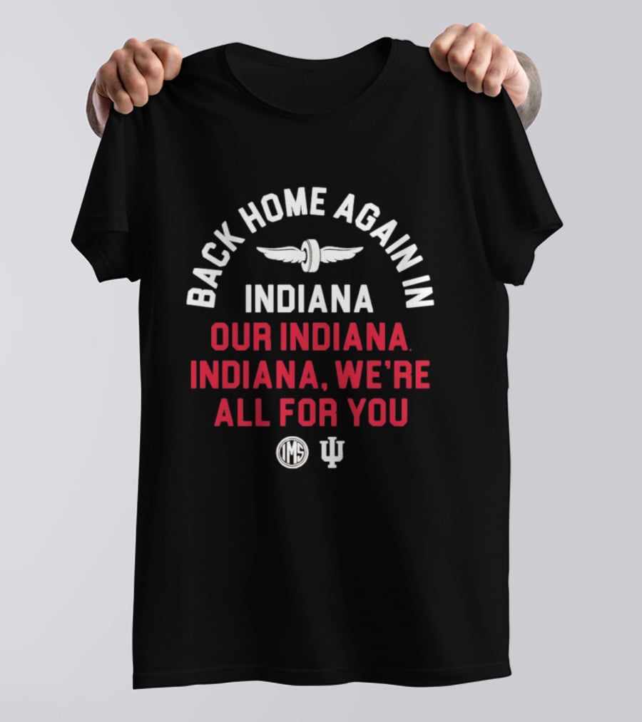 Back Home Again Indiana Our Indiana We're All For You Indianapolis Motor Speedway T-Shirt