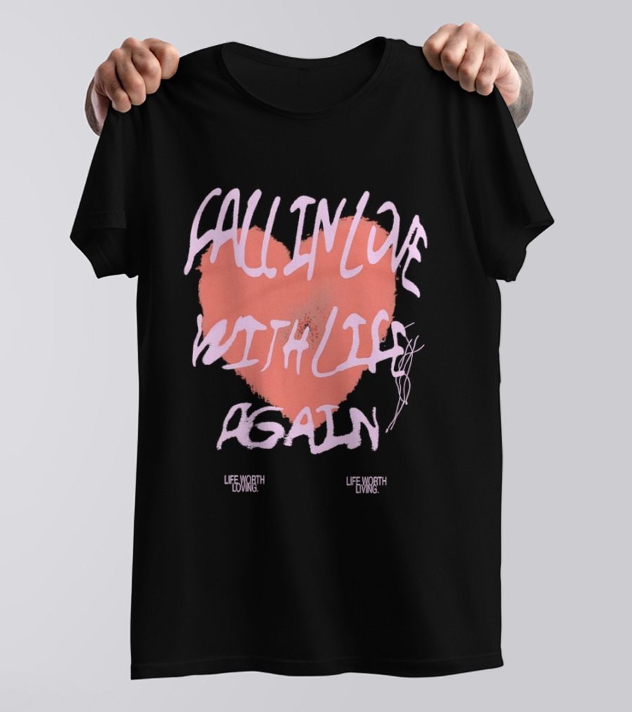 Fall In Love With Life Again Life Worth Loving Life Worth Living T-Shirt