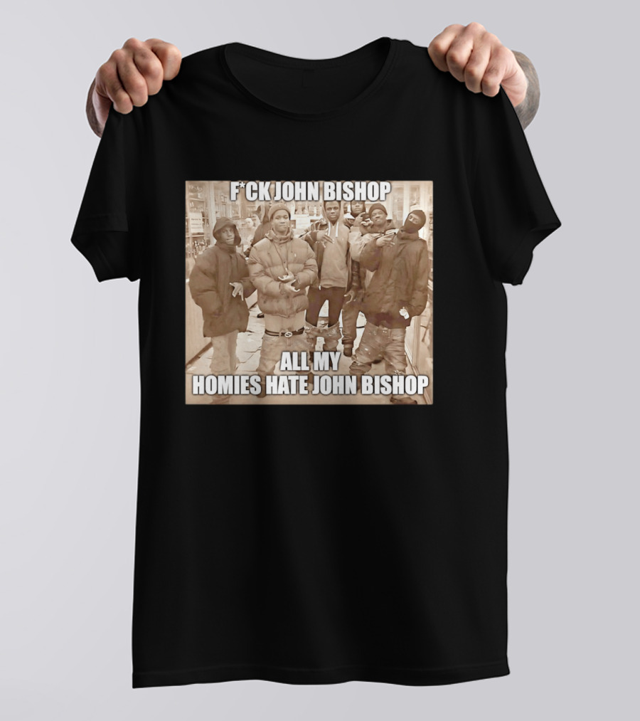 F*ck John Bishop All My Homies Hate John Bishop T-Shirt
