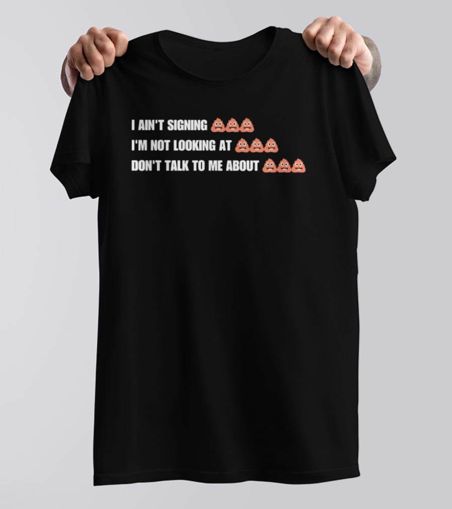 I Ain't Signing I'm Not Looking At Don't Talk To Me About Emoji Print T-Shirt
