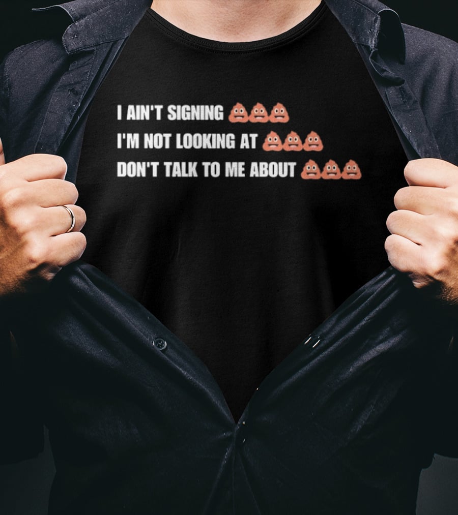 I Ain't Signing I'm Not Looking At Don't Talk To Me About Emoji Print T-Shirt