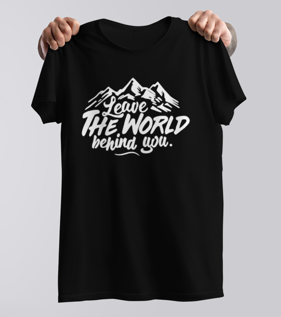 Leave The World Behind You Mountain Escape Adventure T-Shirt