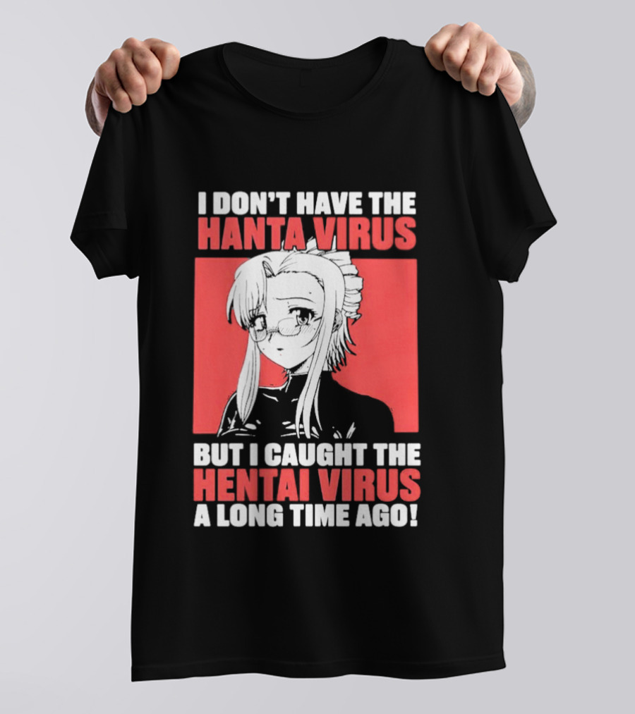 I Don't Have The Hanta Virus But I Caught The Hentai Virus A Long Time Ago Anime T-Shirt