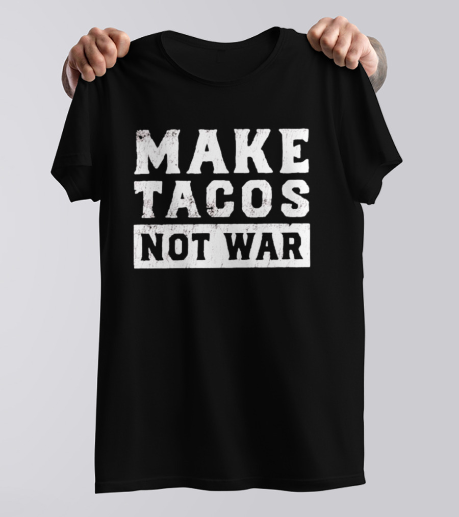 Make Tacos Not War Peaceful Food Message T-Shirt