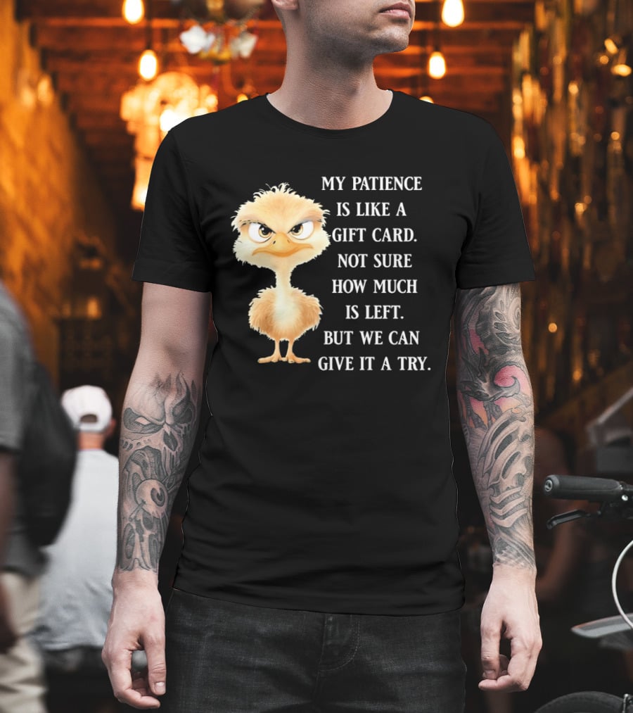 Ostrich My Patience Is Like A Gift Card Not Sure How Much Is Left But We Can Give It A Try T-Shirt
