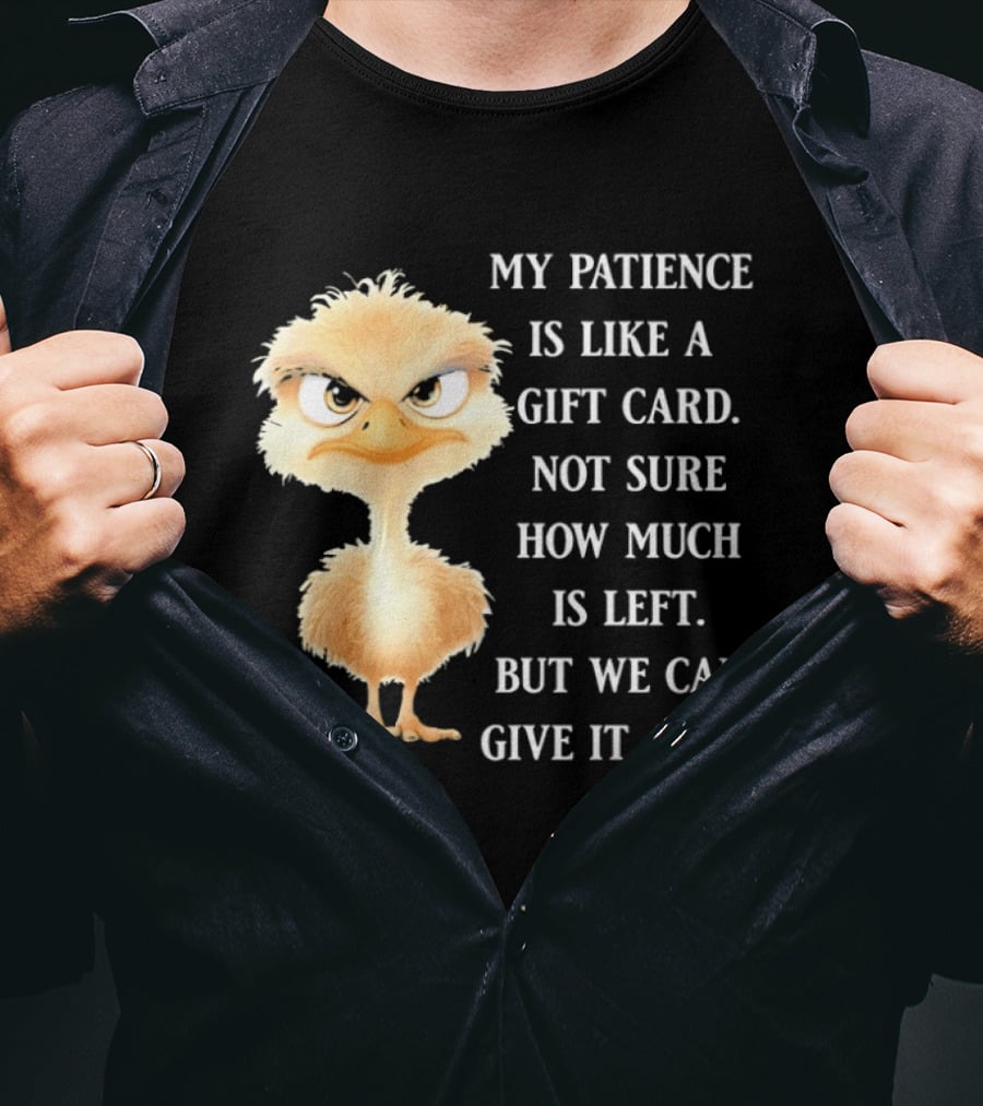 Ostrich My Patience Is Like A Gift Card Not Sure How Much Is Left But We Can Give It A Try T-Shirt