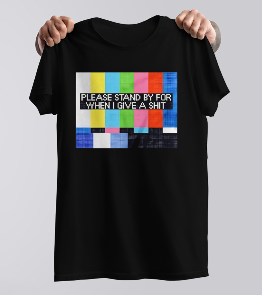 Please Stand By For When I Give A Shit TV Color Bars T-Shirt