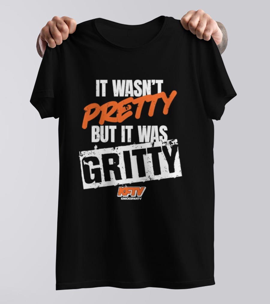 It Wasn't Pretty But It Was Gritty Knicks KFTV T-Shirt