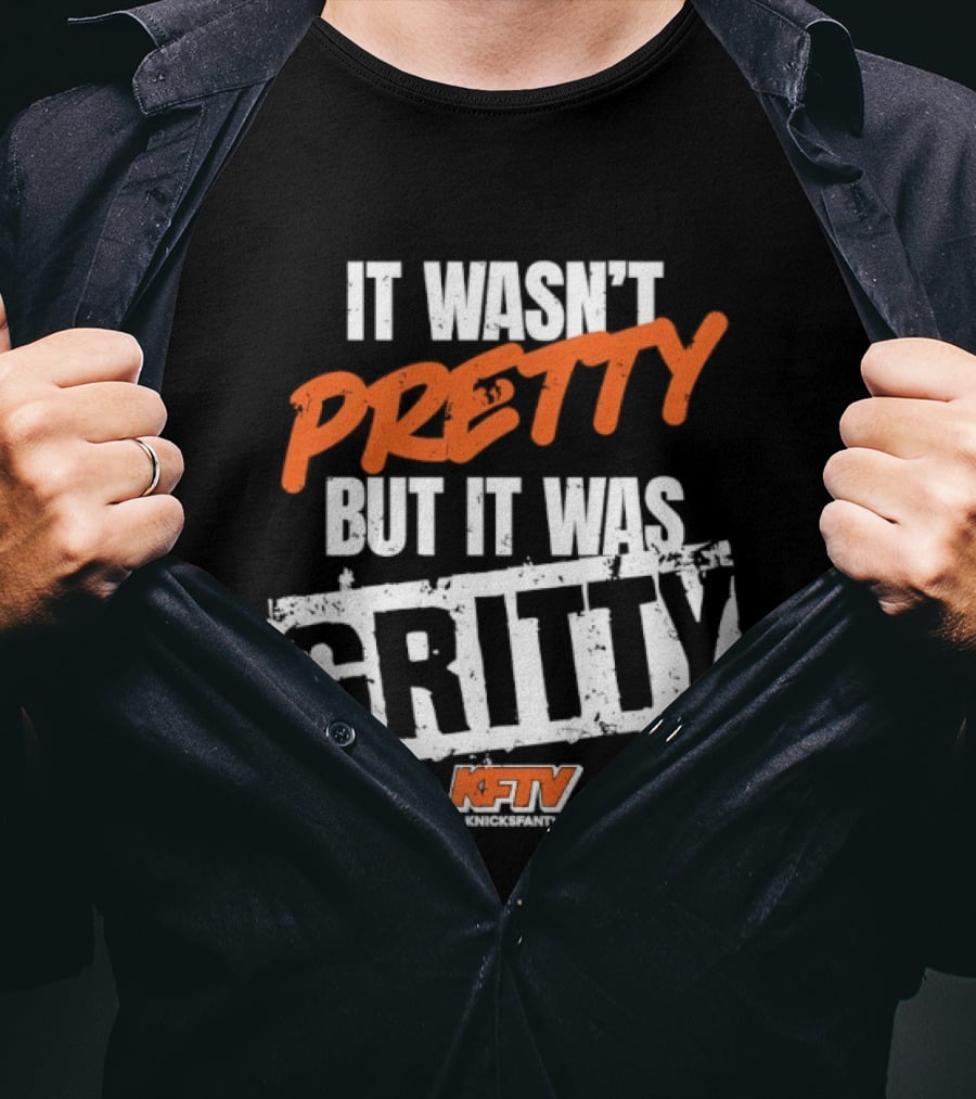 It Wasn't Pretty But It Was Gritty Knicks KFTV T-Shirt