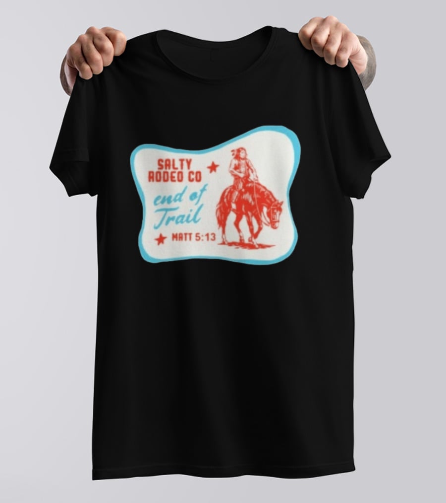 Salty Rodeo Co End Of Trail Matt 5:13 Native American Riding Horse T-Shirt