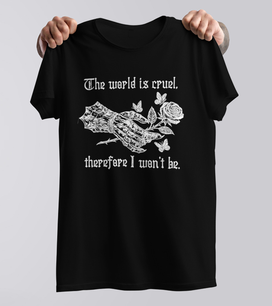 The World Is Cruel Therefore I Won't Be Iron Hand Holding Rose And Butterflies T-Shirt