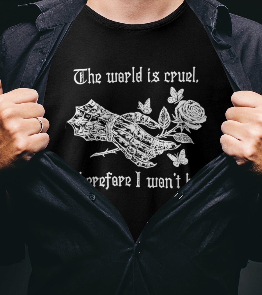 The World Is Cruel Therefore I Won't Be Iron Hand Holding Rose And Butterflies T-Shirt