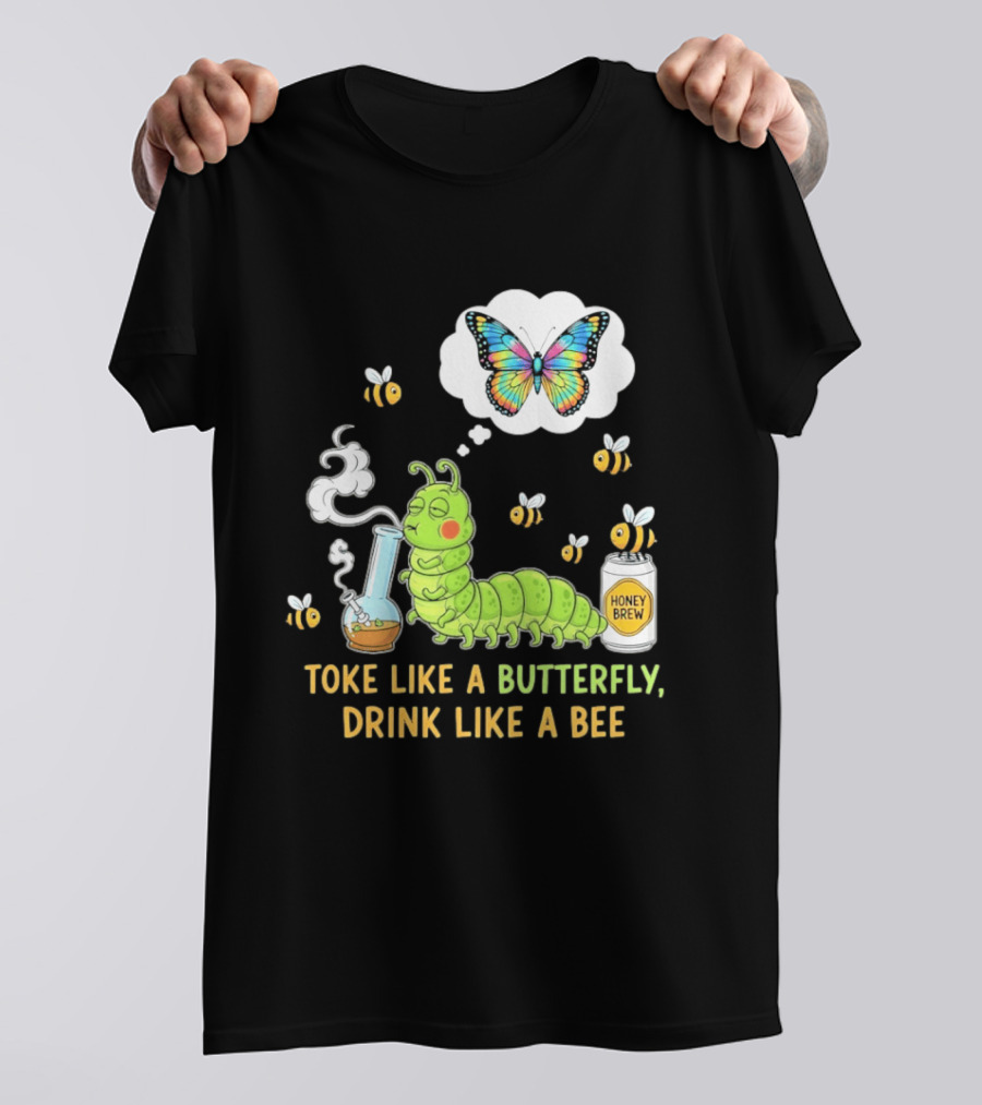 Toke Like A Butterfly Drink Like A Bee Funny Caterpillar With Honey Brew And Colorful Butterfly T-Shirt