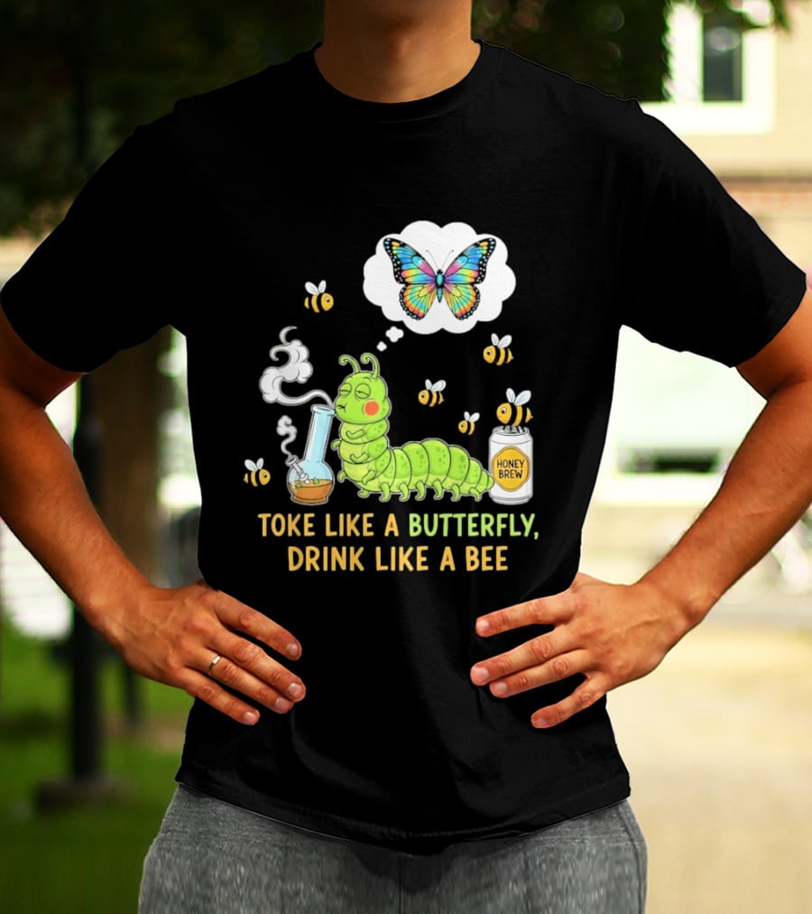 Toke Like A Butterfly Drink Like A Bee Funny Caterpillar With Honey Brew And Colorful Butterfly T-Shirt