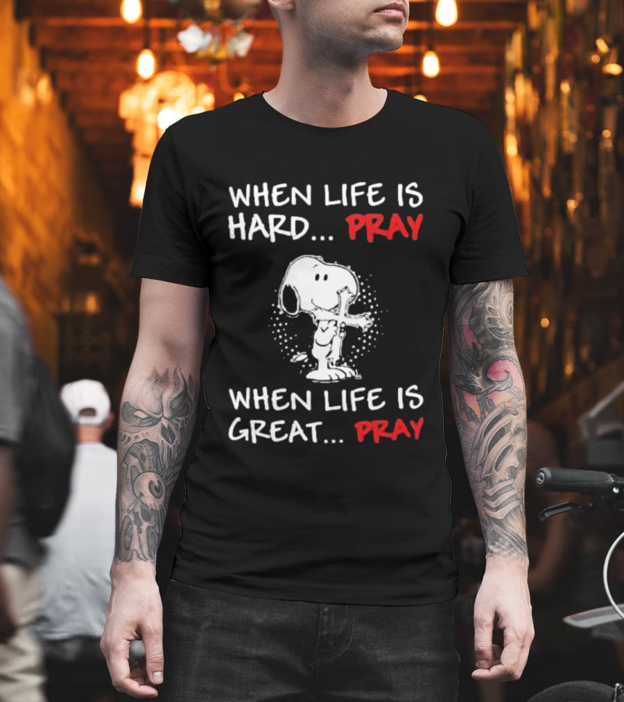 When Life Is Hard Pray Snoopy When Life Is Great Pray T-Shirt