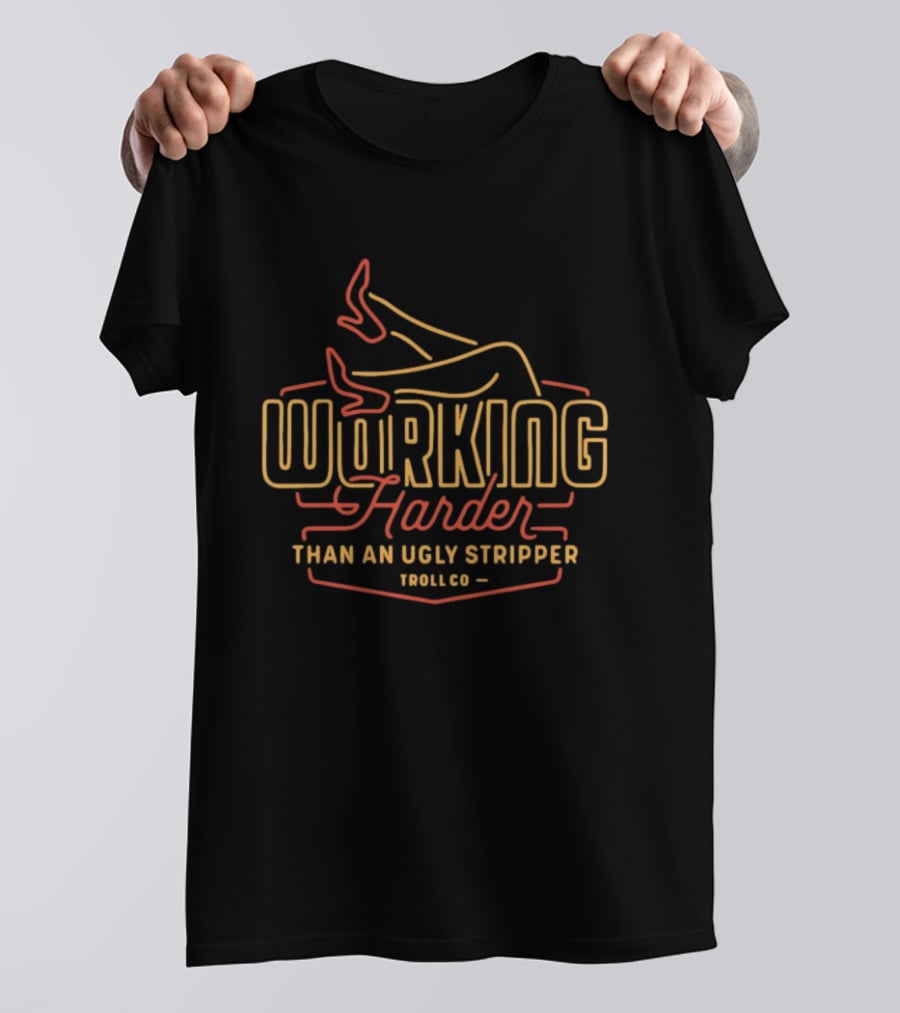 Working Harder Than An Ugly Stripper Troll Co Red Yellow Neon T-Shirt