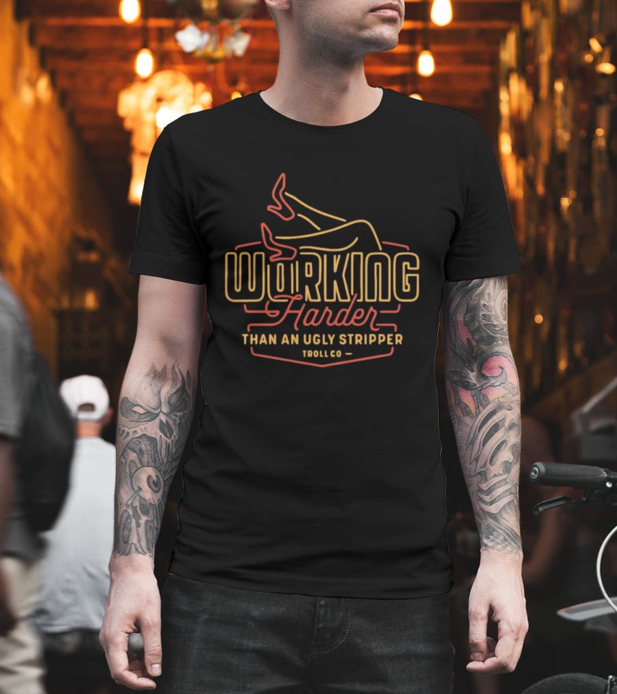 Working Harder Than An Ugly Stripper Troll Co Red Yellow Neon T-Shirt