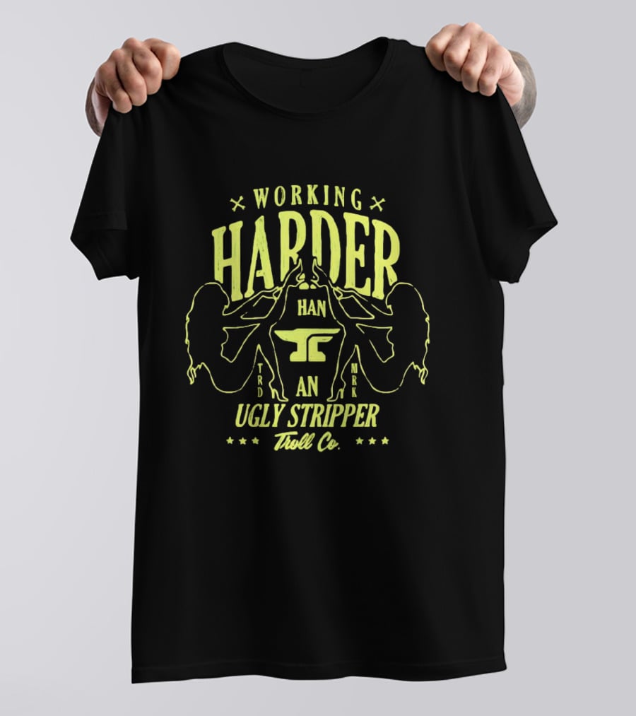 Working Harder Than An Ugly Stripper Troll Co Fun Retro Humor T-Shirt